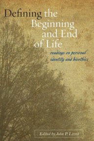 Defining the Beginning and End of Life: Readings on Personal Identity and Bioethics John P. Lizza Editor