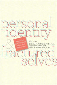 Personal Identity and Fractured Selves: Perspectives from Philosophy, Ethics, and Neuroscience Debra J. H. Mathews PhD MA Editor