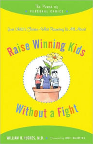 Raise Winning Kids without a Fight: The Power of Personal Choice William H. Hughes MD Author