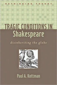 Tragic Conditions in Shakespeare: Disinheriting the Globe Paul A. Kottman Author