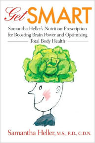 Get Smart: Samantha Heller's Nutrition Prescription for Boosting Brain Power and Optimizing Total Body Health Samantha Heller Author