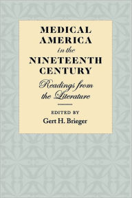Medical America in the Nineteenth Century: Readings from the Literature - Gert H. Brieger