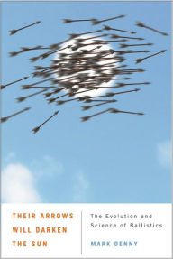 Their Arrows Will Darken the Sun: The Evolution and Science of Ballistics