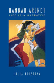 Hannah Arendt: Life Is a Narrative Julia Kristeva Author
