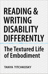 Reading and Writing Disability Differently: The Textured Life of Embodiment - Tanya Titchkosky