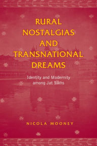 Rural Nostalgias and Transnational Dreams: Identity and Modernity Among Jat Sikhs - Nicola Mooney