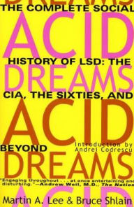 Acid Dreams: The Complete Social History of LSD: The CIA, the Sixties, and Beyond Martin A. Lee Author