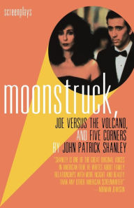 Moonstruck, Joe Versus the Volcano, and Five Corners: Screenplays John Patrick Shanley Author