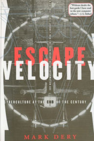 Escape Velocity: Cyberculture at the End of the Century Mark Dery Author
