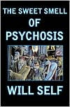 The Sweet Smell of Psychosis Will Self Author