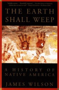 The Earth Shall Weep: A History of Native America James Wilson Author
