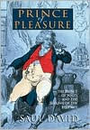 The Prince of Pleasure: The Prince of Wales and the Making of the Regency Saul David Author