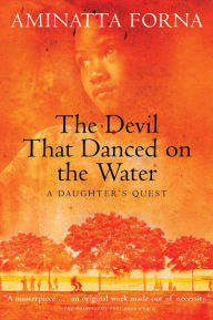 The Devil That Danced on the Water: A Daughter's Quest Aminatta Forna Author
