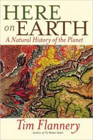 Here on Earth: A Natural History of the Planet Tim Flannery Author