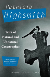 Tales of Natural and Unnatural Catastrophes Patricia Highsmith Author
