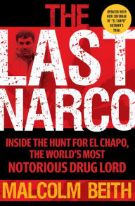 The Last Narco: Inside the Hunt for El Chapo, the World's Most Wanted Drug Lord - Malcolm Beith