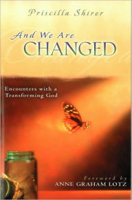 And We Are Changed: Encounters with a Transforming God Priscilla Shirer Author
