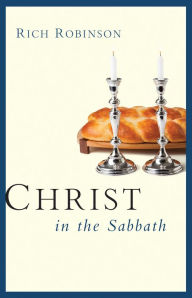 Christ in the Sabbath Rich Robinson Author