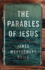 The Parables of Jesus James Montgomery Boice Author