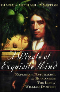 A Pirate of Exquisite Mind: Explorer, Naturalist, and Buccaneer: The Life of William Dampier - Diana Preston