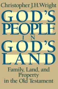 God's People in God's Land: Family, Land, and Property in the Old Testament Christopher J. H. Wright Author