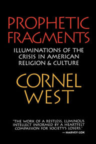 Prophetic Fragments: Illuminations of the Crisis in American Religion and Culture Cornel West Author