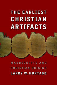 The Earliest Christian Artifacts: Manuscripts and Christian Origins Larry W. Hurtado Author