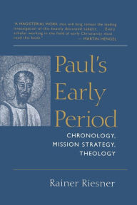 Paul's Early Period: Chronology, Mission Strategy, Theology Rainer Riesner Author