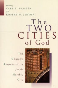 The Two Cities of God: The Church's Responsibility for the Earthly City Carl E. Braaten Editor