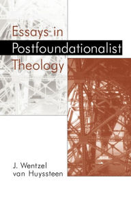 Essays in Postfoundationalist Theology J. Wentzel Van Huyssteen Author