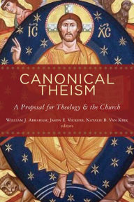 Canonical Theism: A Proposal for Theology and the Church William J. Abraham Editor