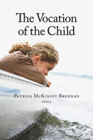 The Vocation of the Child Patrick McKinley Brennan Editor