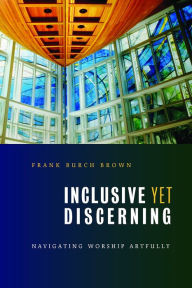 Inclusive yet Discerning: Navigating Worship Artfully Frank Burch Brown Author