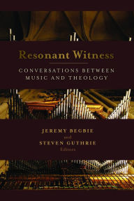 Resonant Witness: Conversations between Music and Theology Jeremy Begbie Editor