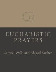 Eucharistic Prayers Samuel Wells Author