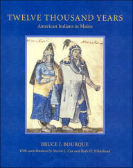 Twelve Thousand Years: American Indians in Maine - Bruce J. Bourque