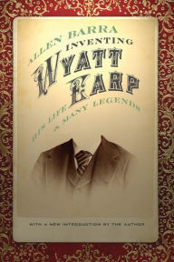 Inventing Wyatt Earp: His Life and Many Legends Allen Barra Author