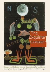 The Exquisite Corpse: Chance and Collaboration in Surrealism's Parlor Game Kanta Kochhar-Lindgren Editor