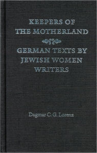 Keepers of the Motherland: German Texts by Jewish Women Writers Dagmar C. G. Lorenz Author