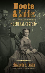 Boots and Saddles or, Life in Dakota with General Custer Elizabeth B. Custer Author