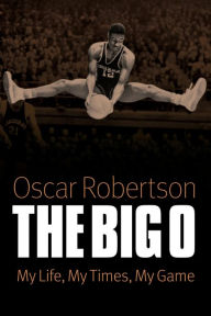 The Big O: My Life, My Times, My Game Oscar Robertson Author
