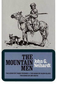 The Mountain Men (Volume 1 of A Cycle of the West) John G. Neihardt Author