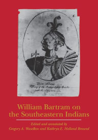 William Bartram on the Southeastern Indians William Bartram Author