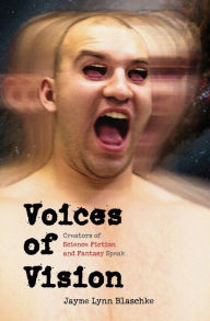 Voices of Vision: Creators of Science Fiction and Fantasy Speak Jayme Lynn Blaschke Author