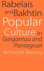 Rabelais and Bakhtin: Popular Culture in Gargantua and Pantagruel Richard M. Berrong Author