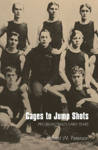 Cages to Jump Shots: Pro Basketball's Early Years Robert W. Peterson Author