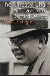 The Uneasy Chair: A Biography of Bernard DeVoto Wallace Stegner Author