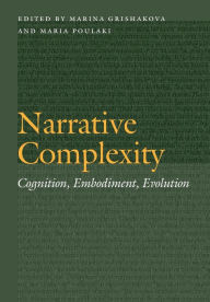 Narrative Complexity: Cognition, Embodiment, Evolution Marina Grishakova Editor