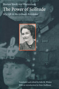 The Power of Solitude: My Life in the German Resistance Marion Yorck von Wartenburg Author