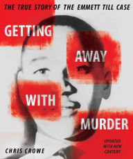 Getting Away with Murder: The True Story of the Emmett Till Case Chris Crowe Author